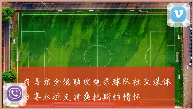 内马尔全场助攻绝杀球队社交媒体分享永远支持桑托斯的情怀